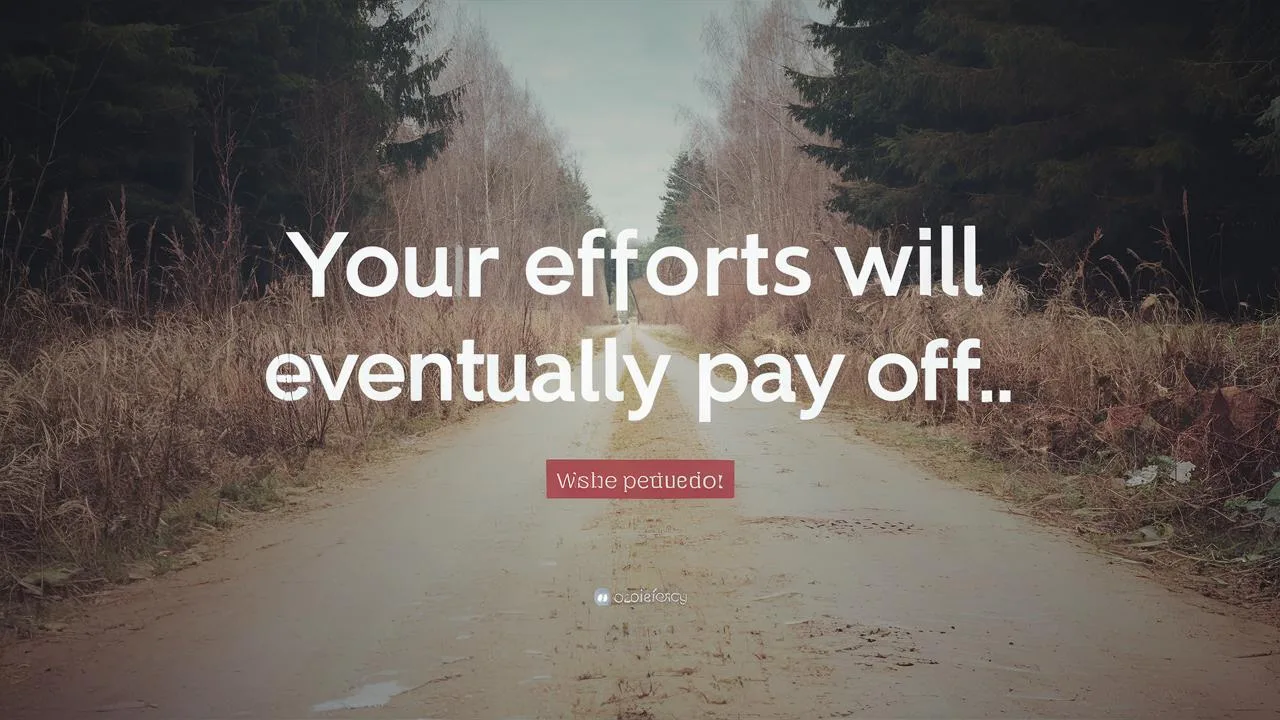 Your Efforts Will Eventually Pay Off
