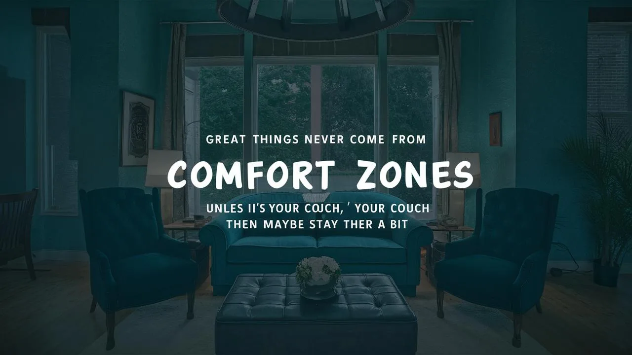 Great things never come from comfort zones Unless it’s your couch, then maybe stay there for a bit