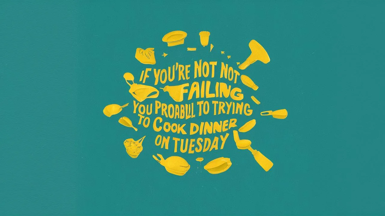 If you’re not failing, you’re probably not trying to cook dinner on a Tuesday